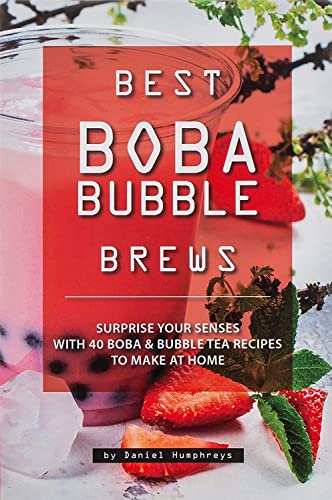 Best Boba Bubble Brews: Surprise your Senses with 40 Boba Bubble Tea Recipes to make at Home von Independently Published