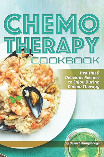 Chemo Therapy Cookbook: Healthy & Delicious Recipes to Enjoy During Chemo Therapy von Independently Published