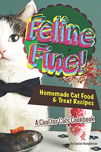 Feline Fine!: Homemade Cat Food & Treat Recipes - A Cool for Cats Cookbook von Independently Published