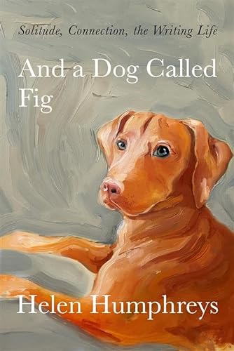 And A Dog called Fig: Solitude, Connection, the Writing Life von Aurum