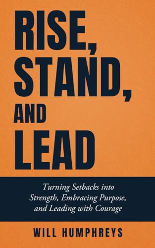 Rise, Stand, Lead: Turning Setbacks into Strength, Embracing Purpose, and Leading with Courage von selfpublishing.com