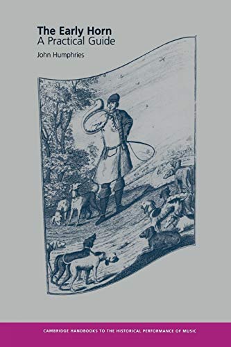 The Early Horn: A Practical Guide (Cambridge Handbooks to the Historical Performance of Music)