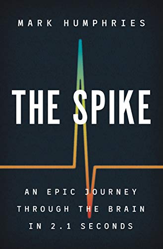 The Spike: An Epic Journey Through the Brain in 2.1 Seconds von Princeton University Press