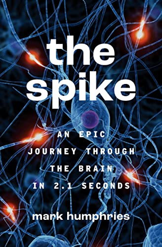 The Spike: An Epic Journey Through the Brain in 2.1 Seconds von Princeton University Press