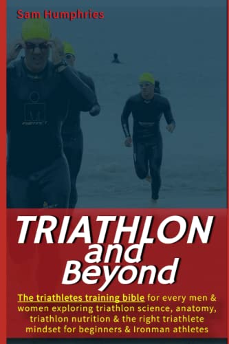 Triathlon and Beyond: The triathletes training bible for every men & women exploring triathlon science, anatomy, triathlon nutrition & the right ... athletes (The Endurance Athlete Series) von Independently published