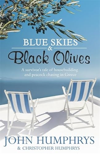 Blue Skies & Black Olives: A Survivor's Tale of Housebuilding and Peacock Chasing in Greece