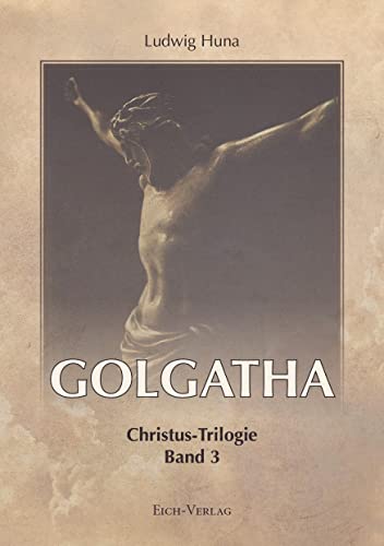 Golgatha: Der Leidensweg des Nazareners (Christus-Trilogie) von Eich-Verlag