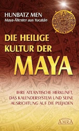 Die heilige Kultur der Maya. Ihre atlantische Herkunft, das Kalendersystem und seine Ausrichtung auf die Plejaden Die heilige Kultur der Maya. Ihre atlantische Herkunft, das Kalendersystem und seine Ausrichtung auf die Plejaden