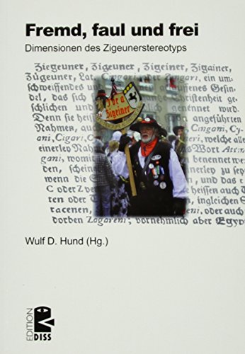 Fremd, faul und frei: Dimensionen des Zigeunerstereotyps (Edition DISS)