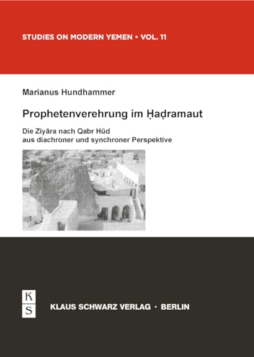 Prophetenverehrung im Hadramaut: Die Ziyara nach Qabr Hud aus diachroner und synchroner Perspektive (Studies on Modern Yemen, 11) von Klaus Schwarz