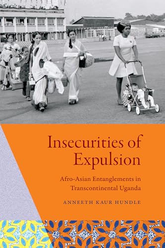 Insecurities of Expulsion: Afro-Asian Entanglements in Transcontinental Uganda von Duke University Press