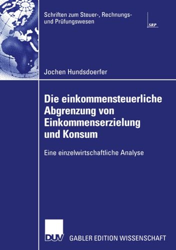 Die einkommensteuerliche Abgrenzung von Einkommenserzielung und Konsum. Eine einzelwirtschaftliche Analyse (Schriften zum Steuer-, Rechnungs- und Prüfungswesen) von Deutscher Universitätsverlag