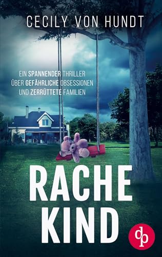 Rachekind | Ein spannender Thriller über gefährliche Obsessionen und zerrüttete Familien: Eine neugierige Journalistin wird plötzlich selbst zur Zielscheibe von dp DIGITAL PUBLISHERS GmbH