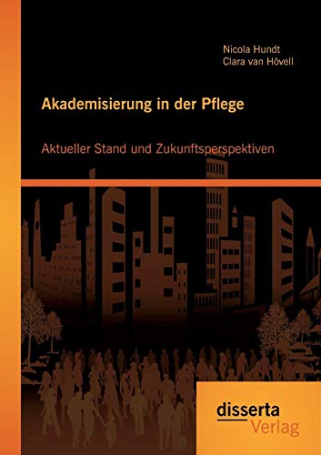 Akademisierung in der Pflege: Aktueller Stand und Zukunftsperspektiven