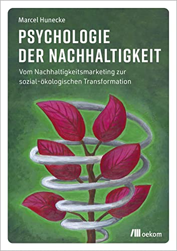 Psychologie der Nachhaltigkeit: Vom Nachhaltigkeitsmarketing zur sozial-ökologischen Transformation von Oekom Verlag GmbH