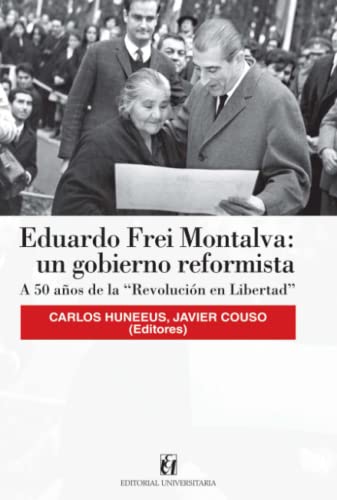 Eduardo Frei Montalva: un gobierno reformista: A 50 años de la “Revolución en Libertad”