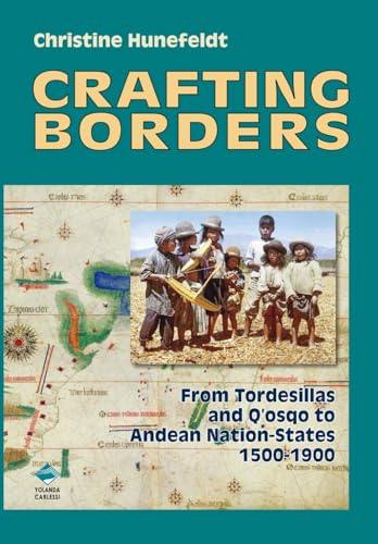 Crafting Borders: From Tordesillas and Q'osqo to Andean Nation-States 1500-1900 von Independently published