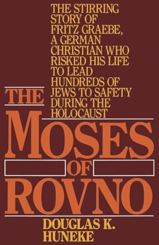 The Moses of Rovno: The stirring story of Fritz Graebe, A German Christian who risked his life to lead hundreds of Jews to safety during the Holocaust
