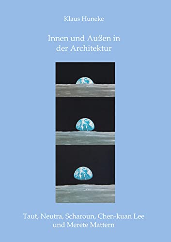 Innen und Außen in der Architektur: Taut, Neutra, Scharoun, Chen-kuan Lee und Merete Mattern von Books on Demand GmbH