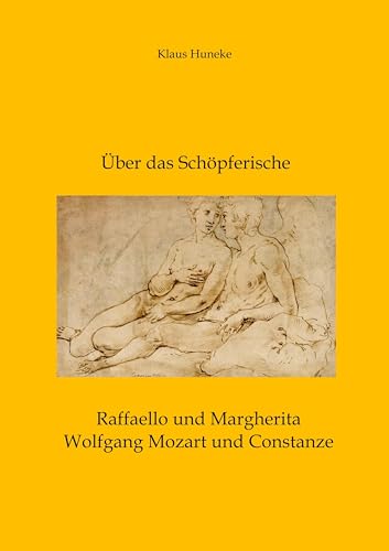 Über das Schöpferische: Raffaello und Margherita, Wolfgang Mozart und Constanze von BoD – Books on Demand