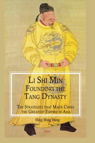 Li Shi Min, Founding the Tang Dynasty: The Strategies that Made China the Greatest Empire in Asia