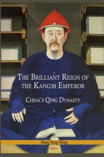 The Brilliant Reign of the Kangxi Emperor: China's Qing Dynasty von Algora Publishing