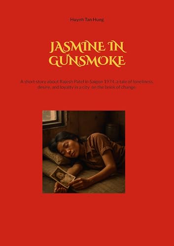Jasmine in Gunsmoke: A short story about Rajesh Patel in Saigon 1974, a tale of loneliness, desire, and loyalty in a city on the brink of change. von BoD – Books on Demand – Schweden