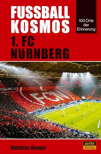 Fußballkosmos 1. FC Nürnberg: 100 Orte der Erinnerung von Arete Verlag