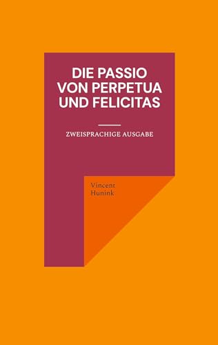 Die Passio von Perpetua und Felicitas: Zweisprachige Ausgabe