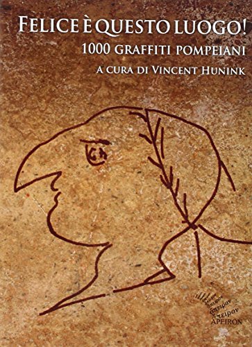Felice è questo luogo. 1000 graffiti pompeiani. Testo latino a fronte (Saggi)