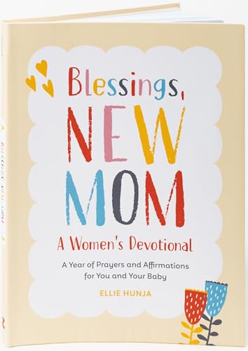 Blessings, New Mom: A Women's Devotional: A Year of Prayers and Affirmations for You and Your Baby Blessings, New Mom: A Women's Devotional: A Year of Prayers and Affirmations for You and Your Baby