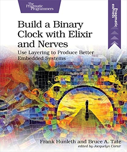 Build a Binary Clock With Elixir and Nerves: Use Layering to Produce Better Embedded Systems von The Pragmatic Programmers