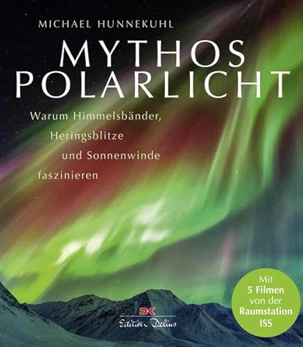 Mythos Polarlicht: Warum Himmelsbänder, Heringsblitze und Sonnenwinde faszinieren: Warum Himmelsbänder, Heringsblitze und Sonnenwinde faszinieren. Mit 5 Filmen von der Raumstation ISS Mythos Polarlicht: Warum Himmelsbänder, Heringsblitze und Sonnenwinde faszinieren: Warum Himmelsbänder, Heringsblitze und Sonnenwinde faszinieren. Mit 5 Filmen von der Raumstation ISS