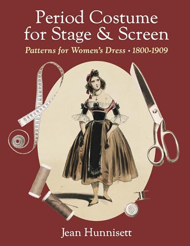 Period Costume for Stage & Screen: Patterns for Women's Dress, 1800-1909