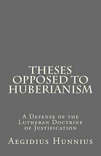 Theses Opposed to Huberianism: A Defense of the Lutheran Doctrine of Justification von CreateSpace Independent Publishing Platform