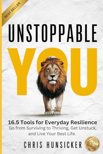 Unstoppable You: 16.5 Tools for Everyday Resilience - Go from Surviving to Thriving, Get Unstuck, and Live Your Best Life.