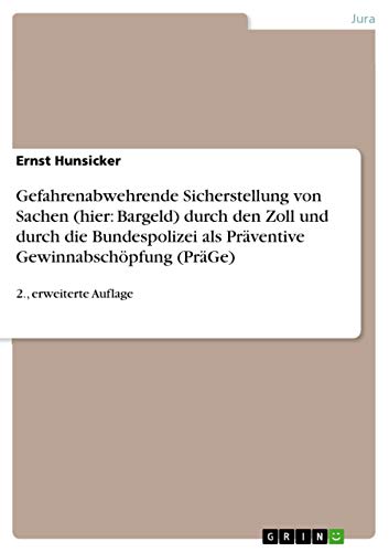 Gefahrenabwehrende Sicherstellung von Sachen (hier: Bargeld) durch den Zoll und durch die Bundespolizei als Präventive Gewinnabschöpfung (PräGe): 2., erweiterte Auflage