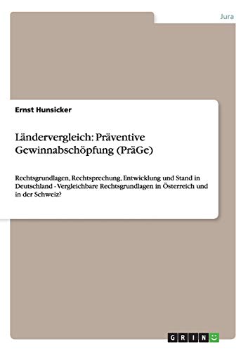 Ländervergleich: Präventive Gewinnabschöpfung (PräGe): Rechtsgrundlagen, Rechtsprechung, Entwicklung und Stand in Deutschland - Vergleichbare Rechtsgrundlagen in Österreich und in der Schweiz?