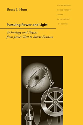 Pursuing Power and Light: Technology and Physics from James Watt to Albert Einstein (Johns Hopkins Introductory Studies in the History of Science) von Johns Hopkins University Press