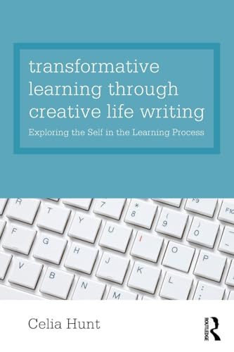 Transformative Learning through Creative Life Writing: Exploring the self in the learning process von Routledge