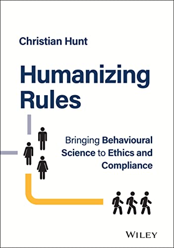 Humanizing Rules: Bringing Behavioural Science to Ethics and Compliance von Wiley John + Sons
