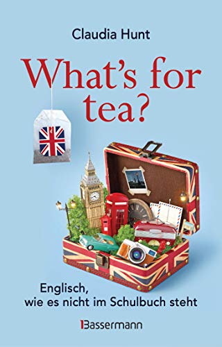 What's for tea? Englisch, wie es nicht im Schulbuch steht: Ein Sprachkurs mit britischem Humor