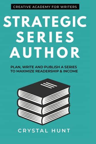 Strategic Series Author: Plan, write and publish a series to maximize readership & income (Creative Academy Guides for Writers, Band 3)