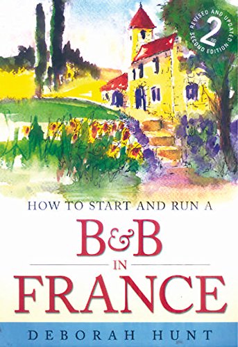 How to start and run a B&B in France: 2nd edition: How to Make Money and Enjoy a New Lifestyle Running Your Own Chambre D'hotes von How To Books