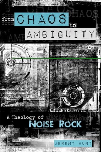From Chaos to Ambiguity: A Theology of Noise Rock von Pickwick Publications
