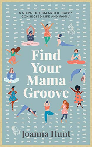 Find Your Mama Groove: 5 Steps to a balanced, happy, connected life and family