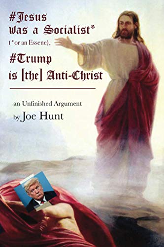 # Jesus Was a Socialist* (*or an Essene), # Trump Is [the] Anti-Christ: an Unfinished Argument von Independently published