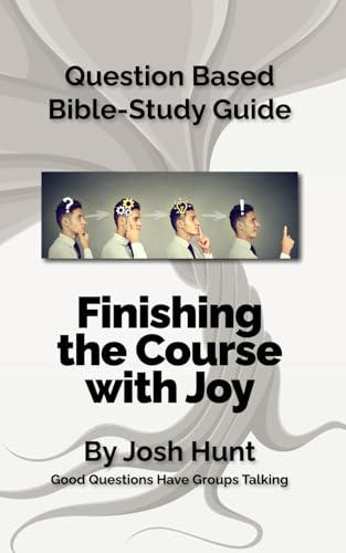 Question Based Bible-Study Guide -- Finishing the Course with Joy: Good Questions Have Groups Talking Question Based Bible-Study Guide -- Finishing the Course with Joy: Good Questions Have Groups Talking von Independently published