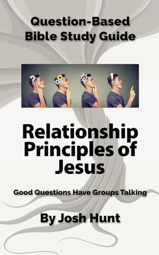 Question-Based Bible Study Guide -- Relationship Principles of Jesus: Good Questions Have Groups Talking (Good Questions Have Groups Have Talking, Band 712) von Independently published
