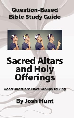 Question-Based Bible Study Guide -- Sacred Altars and Holy Offerings: Good Questions Have Groups Talking (Good Questions Have Groups Have Talking, Band 715) von Independently published